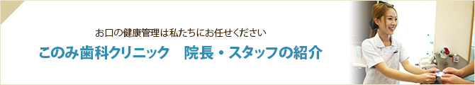 お口の健康管理は私たちにお任せください このみ歯科クリニック　院長・スタッフの紹介