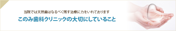 当院では天然歯はなるべく残す治療に力をいれております このみ歯科クリニックの大切にしていること