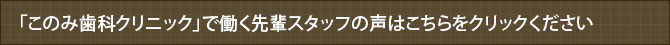 「このみ歯科クリニック」で働く先輩スタッフの声はこちらをクリックください