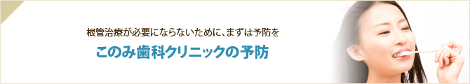 根管治療が必要にならないために、まずは予防を このみ歯科クリニックの予防