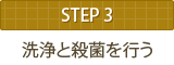 STEP3 洗浄と殺菌を行う