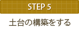 STEP5 土台の構築をする