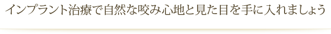 インプラント治療で自然な咬み心地と見た目を手に入れましょう