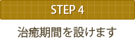 STEP4 治癒期間を設けます
